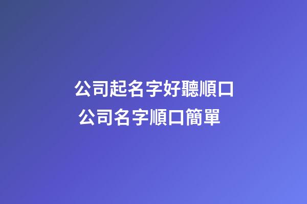 公司起名字好聽順口 公司名字順口簡單-第1張-公司起名-玄機派